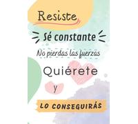 Cuaderno de notas motivador "Resiste, sé constante, no pierdas las fuerzas, quiérete y lo conseguirás".: Ideal para Butllet Jornal, libro de ideas o ... subir la autoestima. Tamaño A5 (50 hojas).