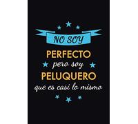 Cuaderno de Notas No soy perfecto pero soy peluquero que es casi lo mismo: Una idea de regalo original, simpático, elegante y barato para hombre peluquero