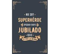 Cuaderno de Notas - No Soy Superhéroe Pero Soy jubilado que es Casi Lo Mismo: Diario y Libreta de Apuntes Regalo jubilacion, Original y Divertido Regalo para Hombre jubilado
