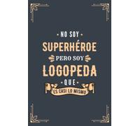 Cuaderno de Notas - No Soy Superhéroe Pero Soy Logopeda que es Casi Lo Mismo: Diario y Libreta de Apuntes Regalo Para Chicos Logopedas, Original y Divertido Regalo para Hombre Logopeda