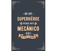 Cuaderno de Notas - No Soy Superhéroe Pero Soy Mecánico que es Casi Lo Mismo: Diario y Libreta de Apuntes Regalo Para Chicos Mecánicos, Original y Divertido Regalo para Hombre Mecánico