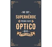 Cuaderno de Notas - No Soy Superhéroe Pero Soy Óptico que es Casi Lo Mismo: Libreta de Apuntes Para Ópticos, Original y Divertido Regalo para Hombre Optometrista o Estudiantes de Optometría