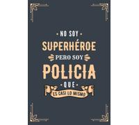 Cuaderno de Notas - No Soy Superhéroe Pero Soy Policía que es Casi Lo Mismo: Diario y Libreta de Apuntes Regalo Para Chicos Policías, Original y Divertido Regalo para Hombre Policía