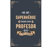 Cuaderno de Notas - No Soy Superhéroe Pero Soy Profesor que es Casi Lo Mismo: Diario y Libreta de Apuntes Regalo Para Chicos Profesores, Original y Divertido Regalo para Hombre Profesor