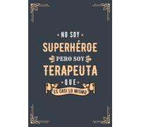 Cuaderno de Notas - No Soy Superhéroe Pero Soy Terapeuta que es Casi Lo Mismo: Diario y Libreta de Apuntes Regalo Para Chicos Terapeutas, Original y ... Hombre Terapeuta o Estudiantes de Terapia