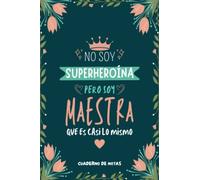 Cuaderno de Notas - No Soy Superheroína Pero Soy Maestra que es Casi Lo Mismo: Diario y Libreta de Apuntes Regalo Para Chicas Maestras, Original y Divertido Regalo para Mujer Maestra