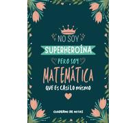 Cuaderno de Notas - No Soy Superheroína Pero Soy Matemática que es Casi Lo Mismo: Diario y Libreta de Apuntes Regalo Para Chicas Matemáticas, Original y Divertido Regalo para Mujer Matemática