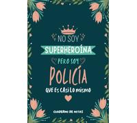 Cuaderno de Notas - No Soy Superheroína Pero Soy Policía que es Casi Lo Mismo: Diario y Libreta de Apuntes Regalo Para Chicas Policías, Original y Divertido Regalo para Mujer Policía