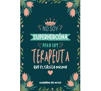 Cuaderno de Notas - No Soy Superheroína Pero Soy Terapeuta que es Casi Lo Mismo: Diario y Libreta de Apuntes Regalo Para Chicas Terapeutas, Original y ... para Mujer Terapeuta o Estudiantes de Terapia