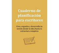 Cuaderno de planificación para escritores: Crea, organiza y desarrolla tu novela desde la idea hasta la estructura completa