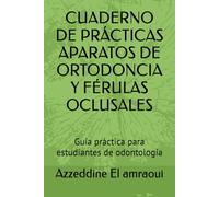 CUADERNO DE PRÁCTICAS APARATOS DE ORTODONCIA Y FÉRULAS OCLUSALES: Guía práctica para estudiantes de odontología