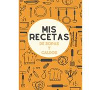 Cuaderno de Recetas para Rellenar: 50 Recetas de Sopas y Caldos: Recetario en blanco | Con secciones y extra de espacio para las elaboraciones