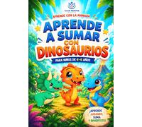 Cuaderno de sumas para niños de 4-6 años: Aprende a sumar paso a paso de forma fácil y divertida con dinosaurios: Cuaderno de sumas para niños de 4-6 años con dinosaurios