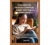 CUADERNO DE TRABAJO COMPLEJO SOBRE TEPT PARA MUJERES NEGRAS: Sugerencias para llevar un diario y prácticas curativas para recuperar la alegría, el descanso y la autoestima