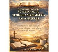 Cuaderno de trabajo de 52 semanas de teología sistemática para mujeres: Comprender la doctrina bíblica, las creencias cristianas y cómo influyen en la vida cotidiana (The Systematic Theology)