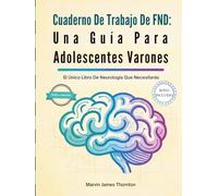 Cuaderno De Trabajo De FND: Una Guía Para Adolescentes Varones: El Único Libro De Neurología Que Necesitarás