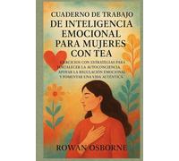 CUADERNO DE TRABAJO DE INTELIGENCIA EMOCIONAL PARA MUJERES CON TEA: Ejercicios con estrategias para fortalecer la autoconciencia, apoyar la regulación emocional y fomentar una vida auténtica.