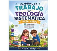 CUADERNO DE TRABAJO DE TEOLOGÍA SISTEMÁTICA PARA NIÑOS: 52 lecciones semanales para explorar las creencias cristianas, comprender las Escrituras y crecer en la fe.