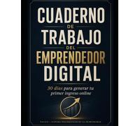 Cuaderno de Trabajo del Emprendedor Digital: 30 días para generar tu Primer ingreso Online