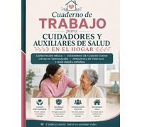 Cuaderno de Trabajo para Cuidadores y Auxiliares de Salud en el Hogar: Capacitación Básica, Escenarios de Cuidado Diario, Listas de Verificación, Preguntas de Práctica y Guía Inglés-Español