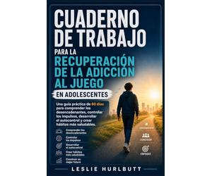 Cuaderno de trabajo para la recuperación de la adicción al juego en adolescentes: Una guía práctica de 60 días para comprender los desencadenantes, controlar los impulsos, desarrollar el autocontrol y