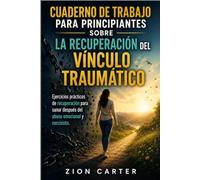 Cuaderno de trabajo para principiantes sobre la recuperación del vínculo traumático: Ejercicios prácticos de recuperación para sanar después del abuso emocional y narcisista.