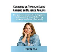 Cuaderno de Trabajo Sobre Autismo en Mujeres Adultas: Una guía para comprender el diagnóstico tardío, descubrir su verdadero yo y prosperar con la neurodivergencia