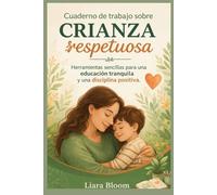 Cuaderno de trabajo sobre crianza respetuosa: Herramientas sencillas para una educación tranquila y una disciplina positiva.