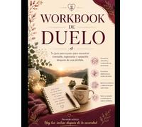 Cuaderno de Trabajo sobre el Duelo: Tu guía paso a paso para encontrar consuelo, esperanza y sanación después de una pérdida.