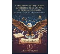 CUADERNO DE TRABAJO SOBRE EL GOBIERNO DE EE. UU. PARA LA ESCUELA SECUNDARIA: Guía de Estudio de Educación Cívica con Ejercicios Prácticos Sobre la Constitución Estadounidense