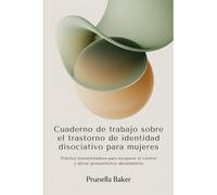 Cuaderno de trabajo sobre el trastorno de identidad disociativo para mujeres: Práctica transformadora para recuperar el control y aliviar pensamientos abrumadores