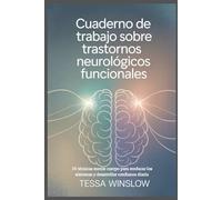 Cuaderno de trabajo sobre trastornos neurológicos funcionales: 30 técnicas mente cuerpo para reeducar los síntomas y desarrollar confianza diaria