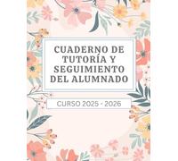 CUADERNO DE TUTORÍA Y SEGUIMIENTO DEL ALUMNADO - Curso 2025 - 2026: Herramienta de organización docente para el seguimiento de hasta 25 alumnos