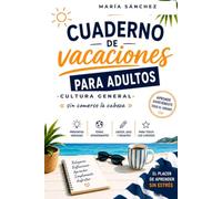 Cuaderno de vacaciones para adultos: Cultura general «sin comerse la cabeza» - Historia, Ciencia, Geografía y Arte en 35 días: tests, anécdotas y juegos para entrenar la mente este verano