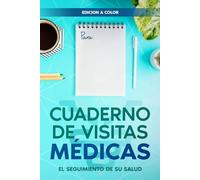 Cuaderno de Visitas Medicas - Edición a Color: El Seguimiento de Su Salud
