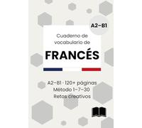 Cuaderno de vocabulario de francés (A2-B1): Método 1-7-30 · Plantillas con IPA, combinaciones frecuentes y retos creativos (Cuadernos Idiomas · Aprende y Practica Vocabulario)
