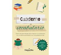 Cuaderno de vocabulario: Diario de aprendizaje para mejorar tu vocabulario en un idioma extranjero con una palabra al día