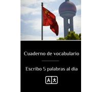 Cuaderno de Vocabulario - Escribo 5 Palabras al Dia: Libro de Vocabulario Español-Chino para Aprender Mandarín Fácilmente - Cuaderno para Traducir y ... 2 Columnas para Rellenar el Espacio en Blanco