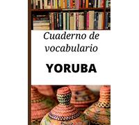 Cuaderno de vocabulario Yoruba: Regalo ideal para calificar palabras y aprender yoruba rápidamente