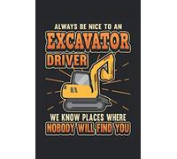 Cuaderno del conductor de la excavadora Sea siempre amable: Cuaderno para conductores de excavadoras y trabajadores de la construcción / diario / ... y planes / planificadores y recordatorios