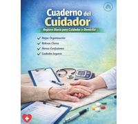 Cuaderno del Cuidador: Registro diario para cuidados a domicilio: medicación, constantes vitales, citas, tareas y relevo