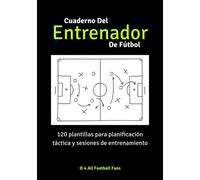 Cuaderno Del Entrenador De Fútbol: 120 Plantillas de dibujo de líneas de campo de fútbol para planificación táctica y sesiones de entrenamiento, un ... para todos los entrenadores y gerentes
