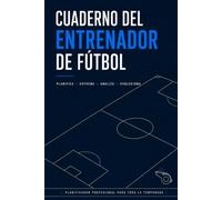 Cuaderno del Entrenador de Fútbol: Agenda de Planificación Deportiva para Organizar Entrenamientos, Analizar Partidos y Gestionar Toda la Temporada
