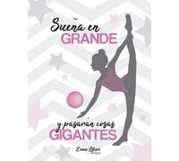 Cuaderno Gimnasia Ritmica ideal para apuntes, bloc de notas o diario personal: Sueña en grande y pasarán cosas gigantes. Para Gimnastas (Cuadernos Enna Blues)