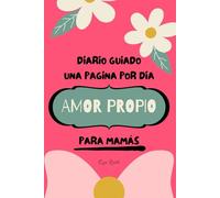 Cuaderno Guiado Una Hoja por Dia - Amor Propio Para Mamás: Mejora tu autoestima, descubre tu felicidad y diseña una vida llena de inspiración