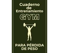 Cuaderno Gym para Pérdida de Peso: Diario de Entrenamiento y Seguimiento de Progreso: Registra tus entrenamientos, controla tu evolución y mantente constante hasta lograr tus objetivos