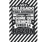 Cuaderno Líneas: Soy delegado para ahorrar tiempo solo asume ques siempra tengo la razón