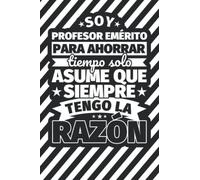 Cuaderno Líneas: Soy profesor emérito para ahorrar tiempo solo asume ques siempra tengo la razón