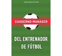Cuaderno Manager del entrenador de fútbol: Planificador de entrenamientos, tácticas, estrategias, jugadas y análisis de los partidos