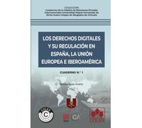 Cuaderno n.º 1. Los derechos digitales y su regulación en España, la Unión Europea e Iberoamérica (Cuadernos de la Cátedra de Relaciones Privadas ... Colegio de Abogados de Orihuela (ICAO))